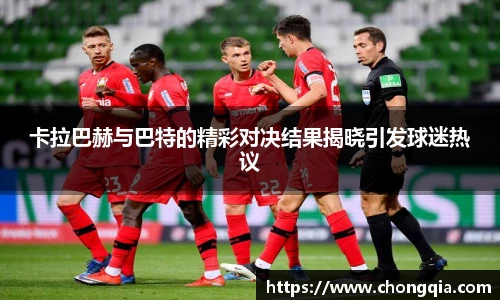 卡拉巴赫与巴特的精彩对决结果揭晓引发球迷热议