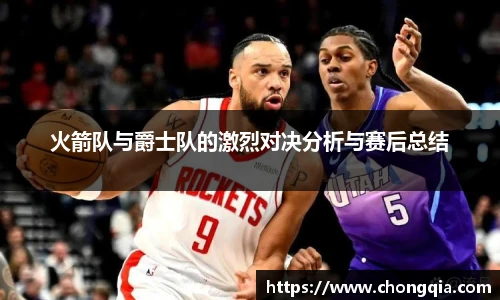 火箭队与爵士队的激烈对决分析与赛后总结